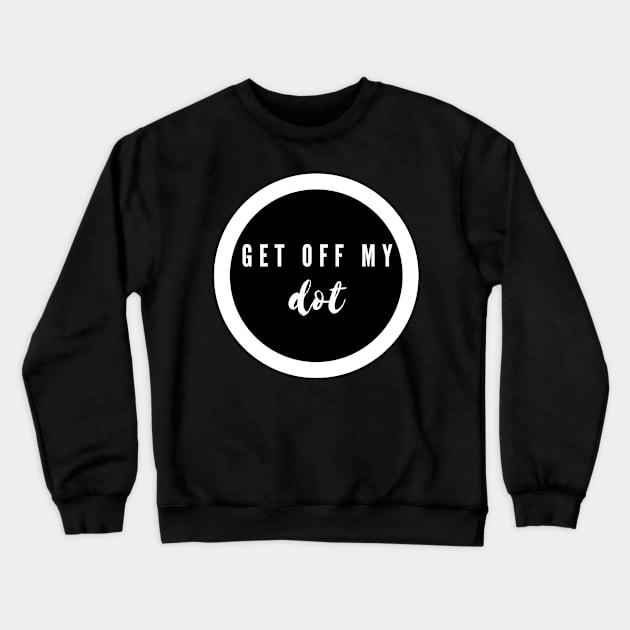 Get Off My Freaking Dot Marching Band Camp Funny Crewneck Sweatshirt by MalibuSun